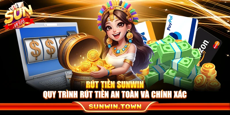 Rút Tiền Sunwin – Quy Trình Rút Tiền An Toàn Và Chính Xác