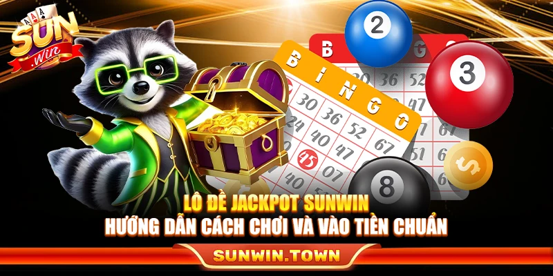 Lô Đề Jackpot Sunwin – Hướng Dẫn Cách Chơi Và Vào Tiền Chuẩn