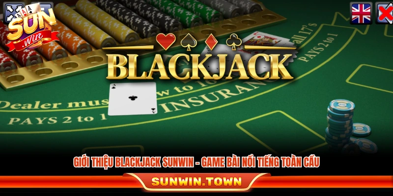 Khái quát game bài Blackjack Sunwin