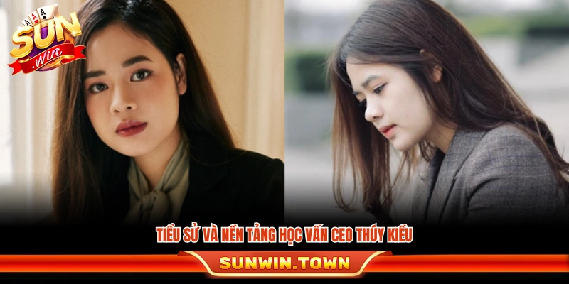 Đôi nét về học vấn và tiểu sử của CEO Thúy Kiều