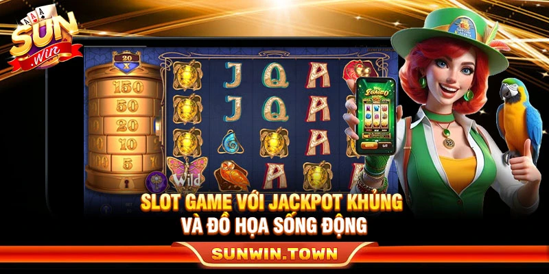 Slot game với jackpot khủng và đồ họa sống động